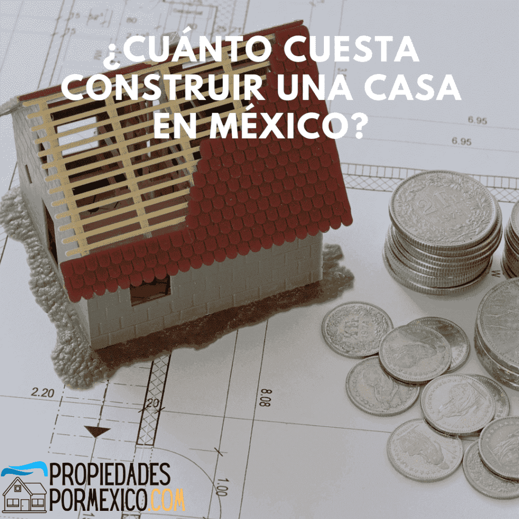 ¿Cuánto cuesta construir una casa en México? - propiedadespormexico.com